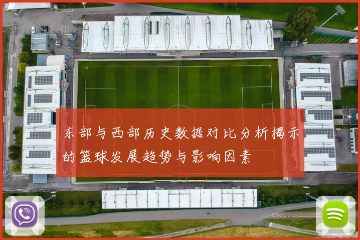 东部与西部历史数据对比分析揭示的篮球发展趋势与影响因素