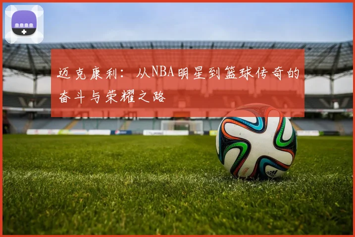 迈克康利：从NBA明星到篮球传奇的奋斗与荣耀之路